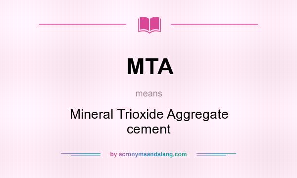 What does MTA mean? It stands for Mineral Trioxide Aggregate cement
