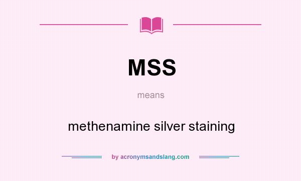 What does MSS mean? It stands for methenamine silver staining