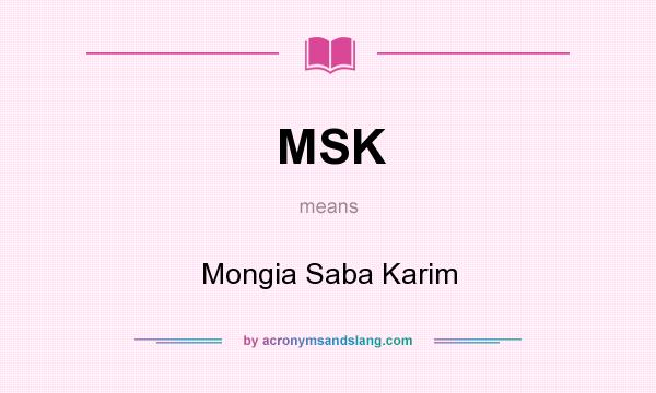 What does MSK mean? It stands for Mongia Saba Karim