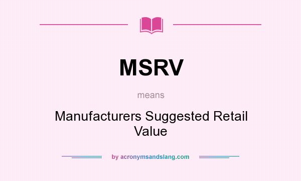 What does MSRV mean? It stands for Manufacturers Suggested Retail Value