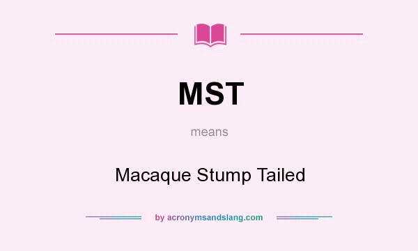 What does MST mean? It stands for Macaque Stump Tailed
