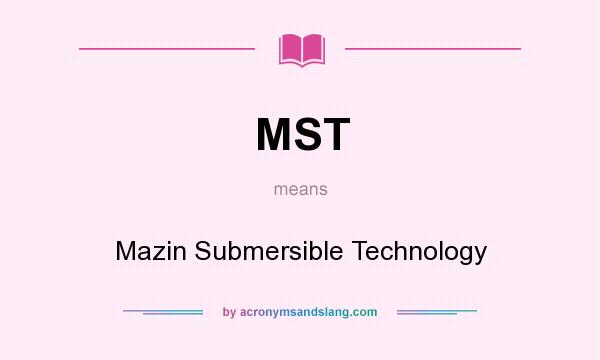 What does MST mean? It stands for Mazin Submersible Technology