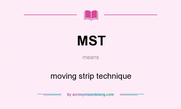 What does MST mean? It stands for moving strip technique
