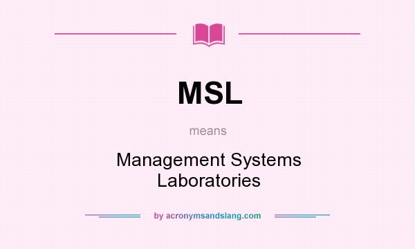 What does MSL mean? It stands for Management Systems Laboratories