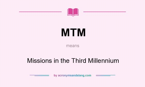 What does MTM mean? It stands for Missions in the Third Millennium