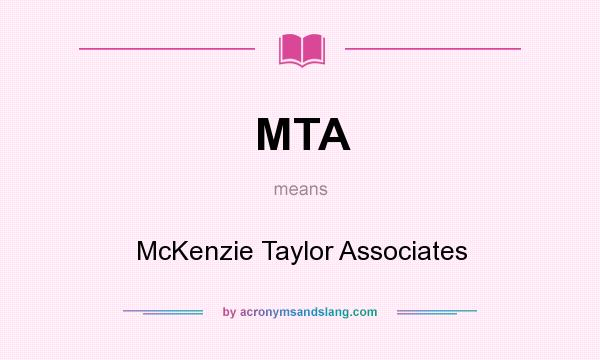 What does MTA mean? It stands for McKenzie Taylor Associates