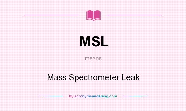 What does MSL mean? It stands for Mass Spectrometer Leak