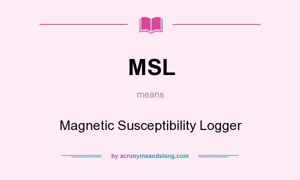 What does MSL mean? It stands for Magnetic Susceptibility Logger