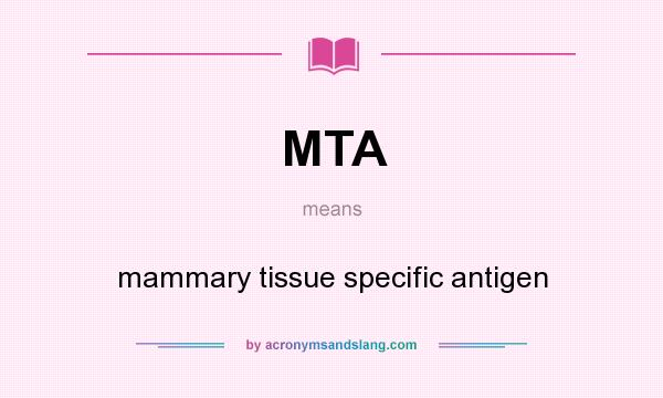 What does MTA mean? It stands for mammary tissue specific antigen