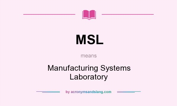What does MSL mean? It stands for Manufacturing Systems Laboratory