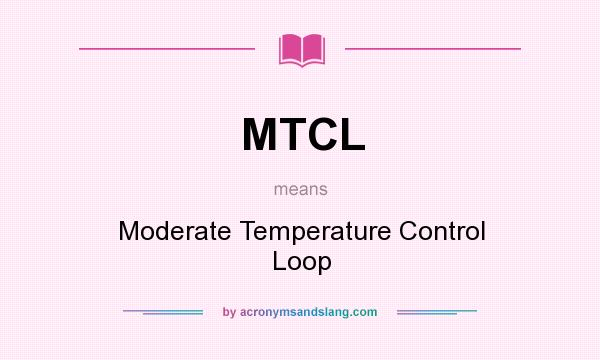 What does MTCL mean? It stands for Moderate Temperature Control Loop