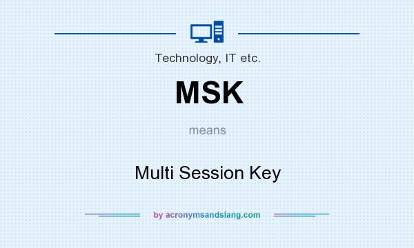 What does MSK mean? It stands for Multi Session Key
