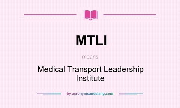 What does MTLI mean? It stands for Medical Transport Leadership Institute