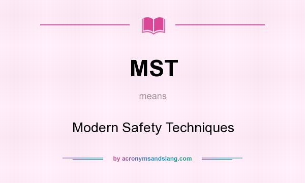 What does MST mean? It stands for Modern Safety Techniques