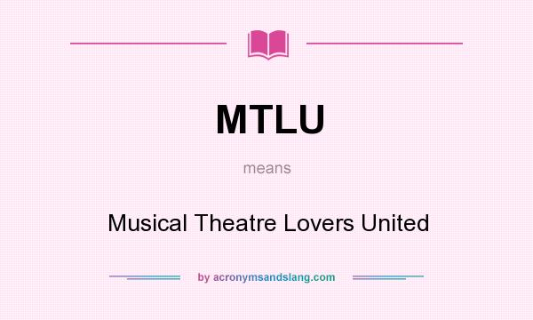 What does MTLU mean? It stands for Musical Theatre Lovers United
