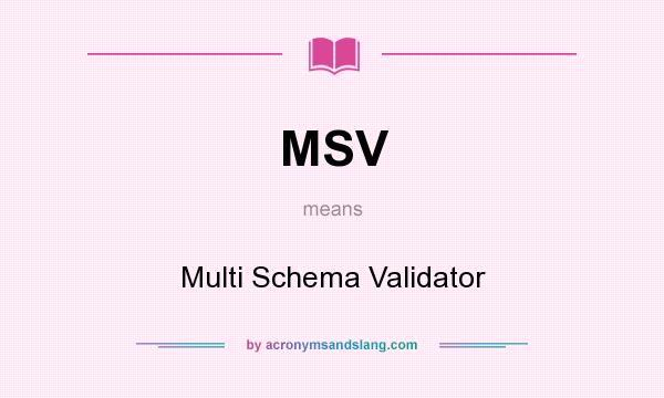 What does MSV mean? It stands for Multi Schema Validator