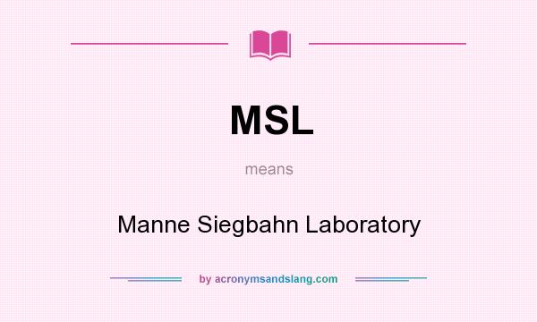 What does MSL mean? It stands for Manne Siegbahn Laboratory