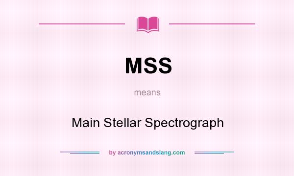 What does MSS mean? It stands for Main Stellar Spectrograph