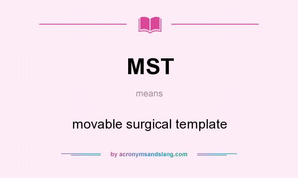 What does MST mean? It stands for movable surgical template