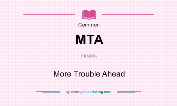 What does MTA mean? It stands for More Trouble Ahead