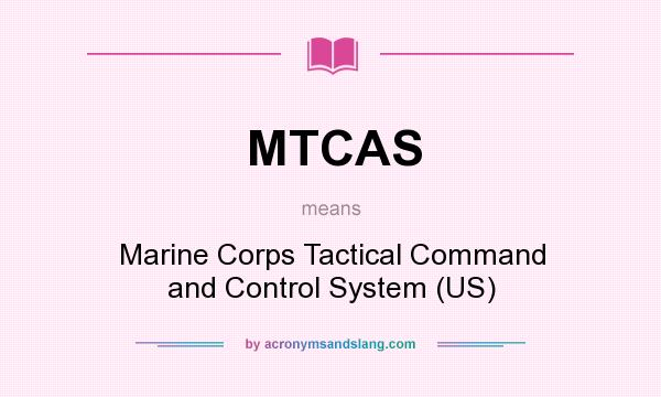 What does MTCAS mean? It stands for Marine Corps Tactical Command and Control System (US)