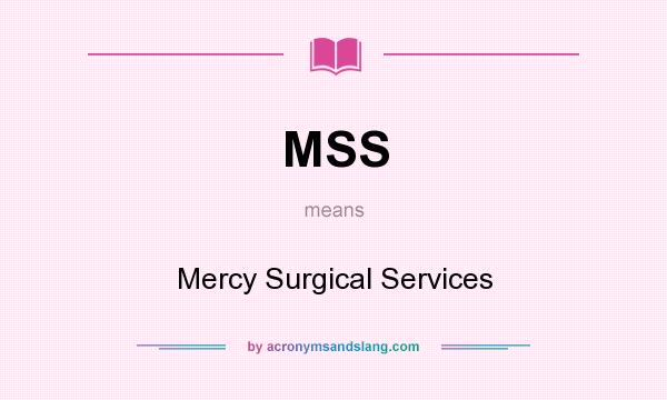What does MSS mean? It stands for Mercy Surgical Services