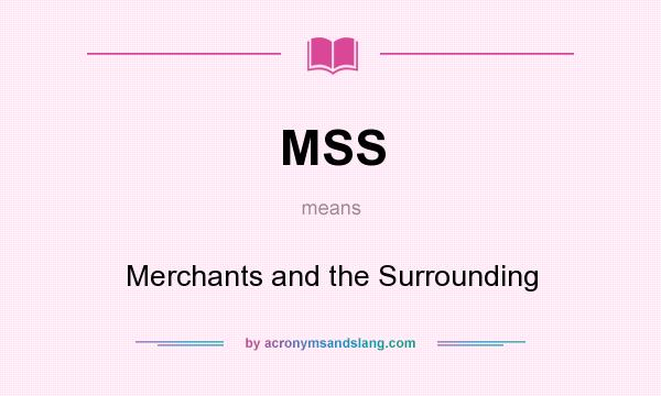 What does MSS mean? It stands for Merchants and the Surrounding