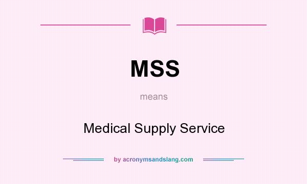 What does MSS mean? It stands for Medical Supply Service