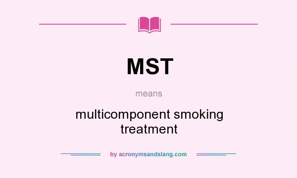 What does MST mean? It stands for multicomponent smoking treatment
