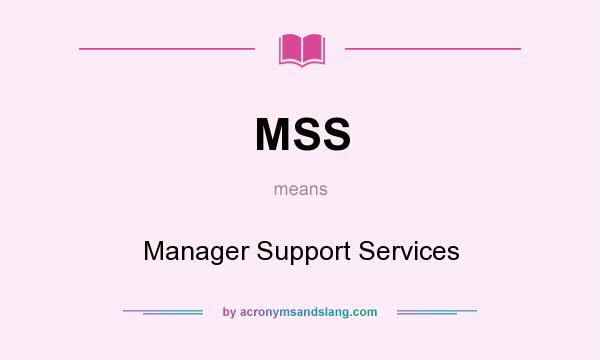 What does MSS mean? It stands for Manager Support Services