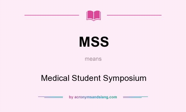 What does MSS mean? It stands for Medical Student Symposium