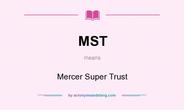 What does MST mean? It stands for Mercer Super Trust