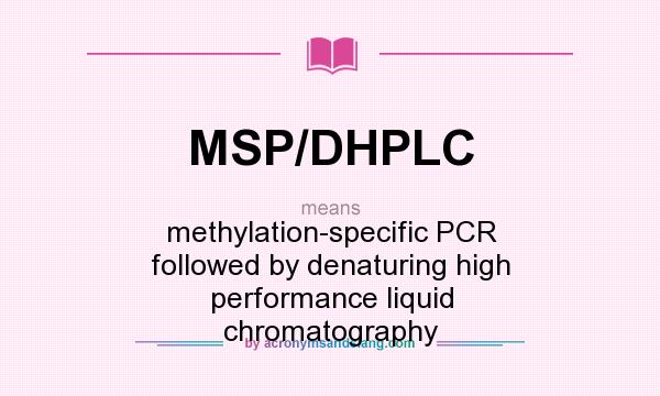 What does MSP/DHPLC mean? It stands for methylation-specific PCR followed by denaturing high performance liquid chromatography
