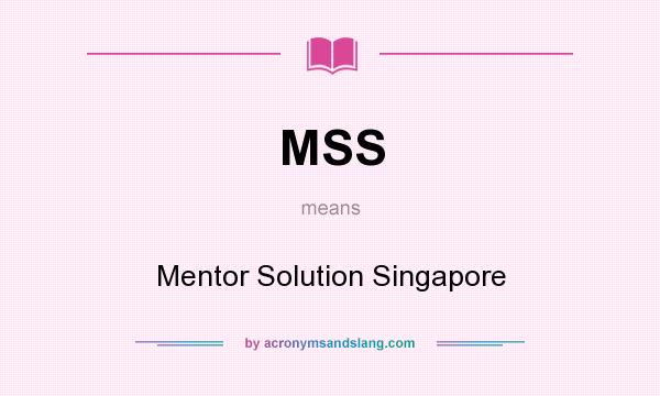 What does MSS mean? It stands for Mentor Solution Singapore