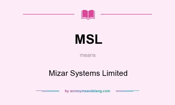 What does MSL mean? It stands for Mizar Systems Limited