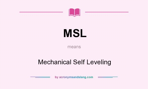 What does MSL mean? It stands for Mechanical Self Leveling