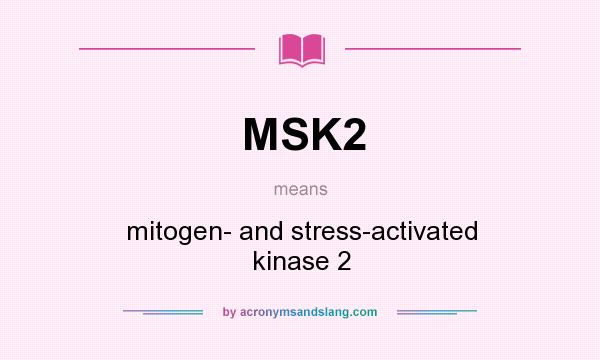 What does MSK2 mean? It stands for mitogen- and stress-activated kinase 2
