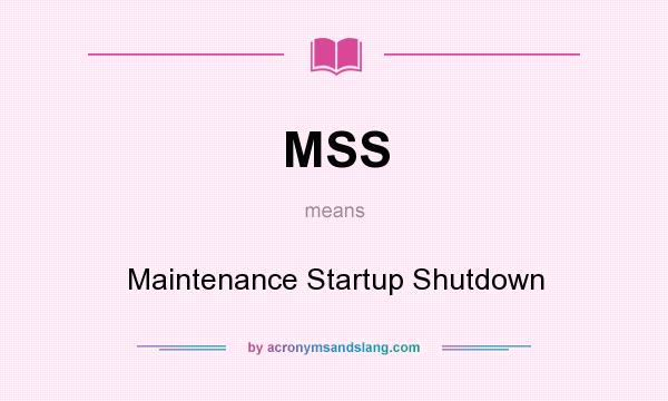 What does MSS mean? It stands for Maintenance Startup Shutdown