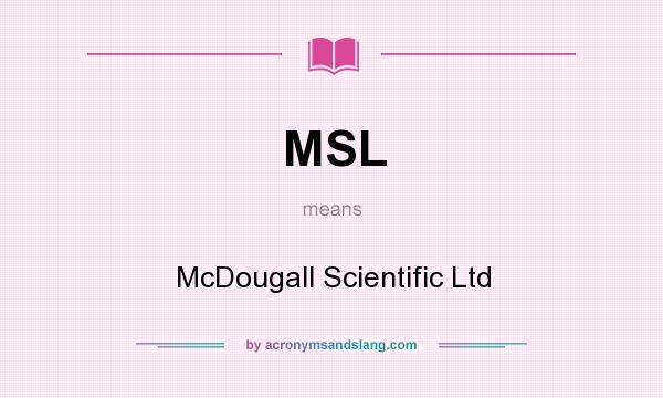 What does MSL mean? It stands for McDougall Scientific Ltd