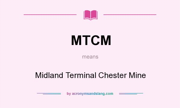What does MTCM mean? It stands for Midland Terminal Chester Mine