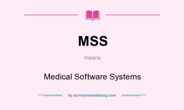 What does MSS mean? It stands for Medical Software Systems