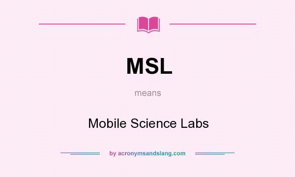 What does MSL mean? It stands for Mobile Science Labs