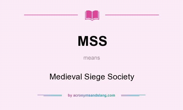 What does MSS mean? It stands for Medieval Siege Society