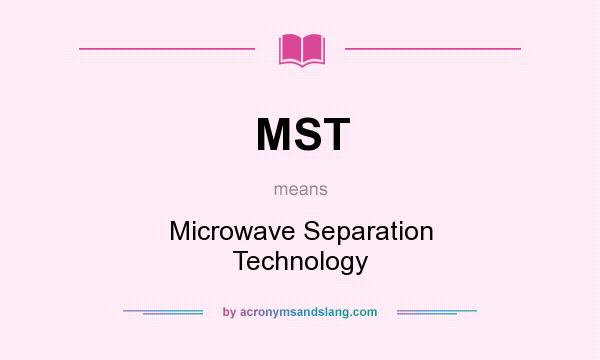 What does MST mean? It stands for Microwave Separation Technology