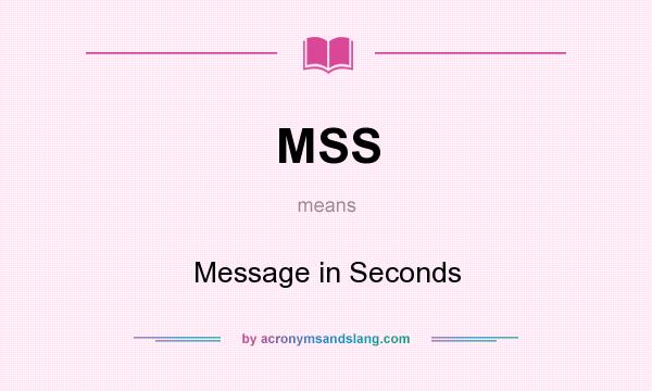 What does MSS mean? It stands for Message in Seconds