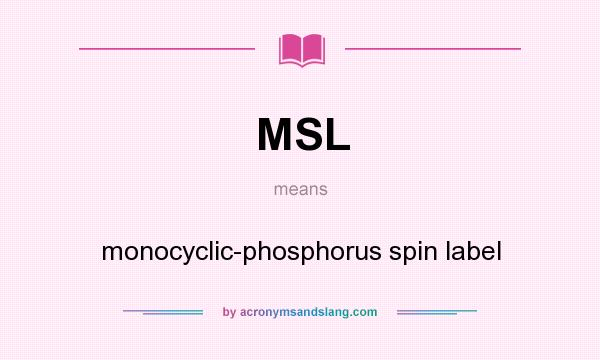 What does MSL mean? It stands for monocyclic-phosphorus spin label