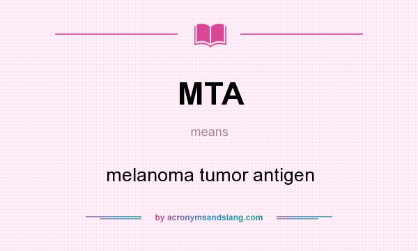 What does MTA mean? It stands for melanoma tumor antigen
