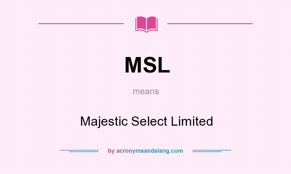 What does MSL mean? It stands for Majestic Select Limited