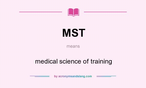 What does MST mean? It stands for medical science of training