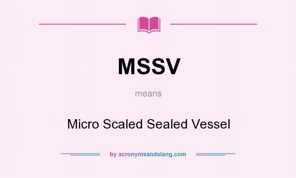 What does MSSV mean? It stands for Micro Scaled Sealed Vessel